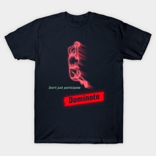 Don't Just participate, dominate T-Shirt